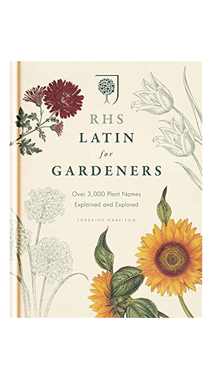 Latin For Gardeners Over 3,000 Plant Names Explained and Explored by the RHS